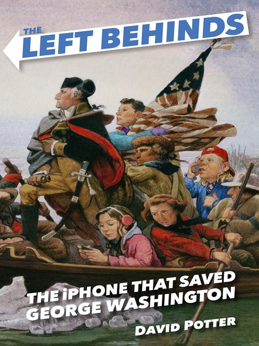 Title details for The Left Behinds and the iPhone That Saved George Washington by David Potter - Available